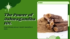Power of Ashwagandha 101: Scientifically Proven Health Benefits in 2024