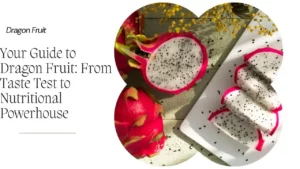 Your Guide to Dragon Fruit: From Taste Test to Nutritional Powerhouse